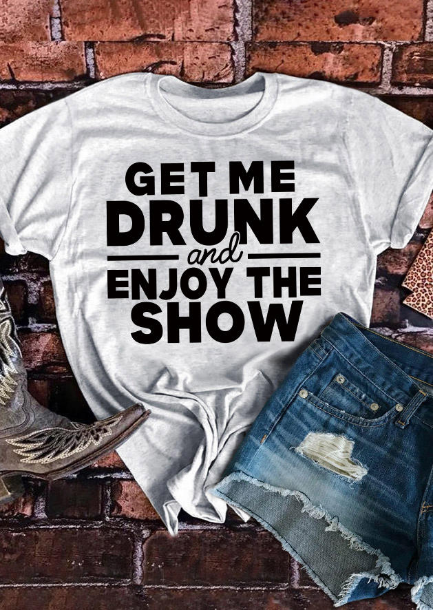 Get Me Drunk And Enjoy The Show T-Shirt Tee - Light Grey, 510354