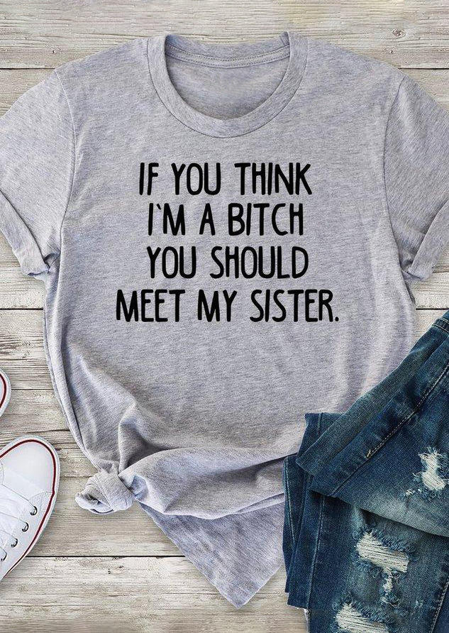 If You Think I' A B!tch You Should Meet My Sister T-Shirt Tee - Light Grey, 527412
If You Think I' A B!tch You Should Meet My Sister T-Shirt Tee - Light Grey, 527412