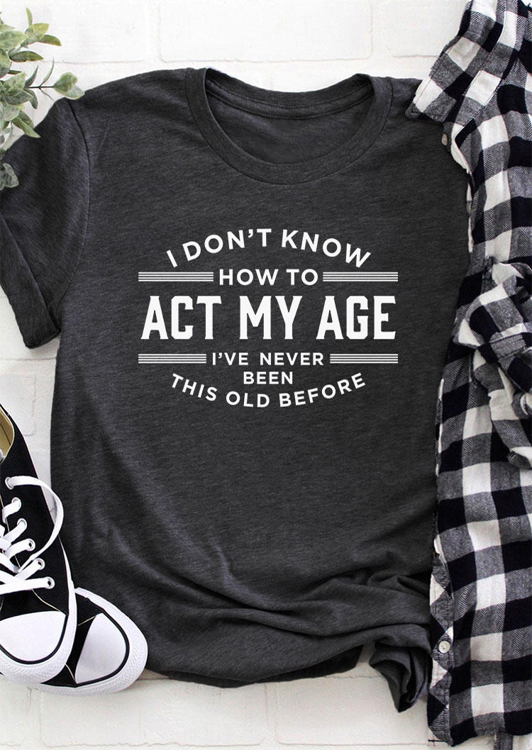 I Don't Know How To Act My Age I've Never Been This Old Before T-Shirt Tee - Dark Grey, Gray, SCM004140
I Don't Know How To Act My Age I've Never Been This Old Before T-Shirt Tee - Dark Grey, Gray, SCM004140