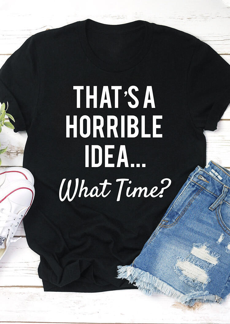 

That' A Horrible Idea What Time T-Shirt Tee - Black, 461265