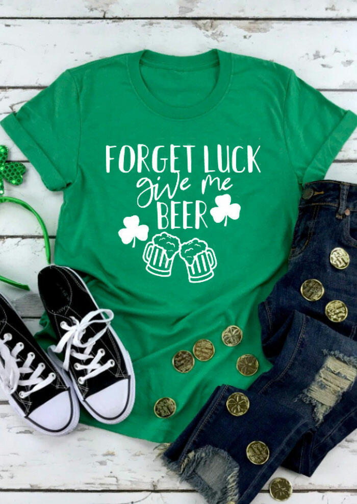 Shamrock Forget Luck Give Me Beer T-Shirt Tee - Green