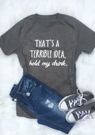That's A Terrible Idea Hold My Drink T-Shirt Tee - Gray
