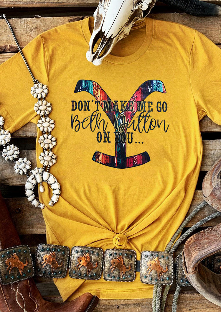 

Don't Make Me Go Beth Dutton T-Shirt Tee - Yellow, 473510