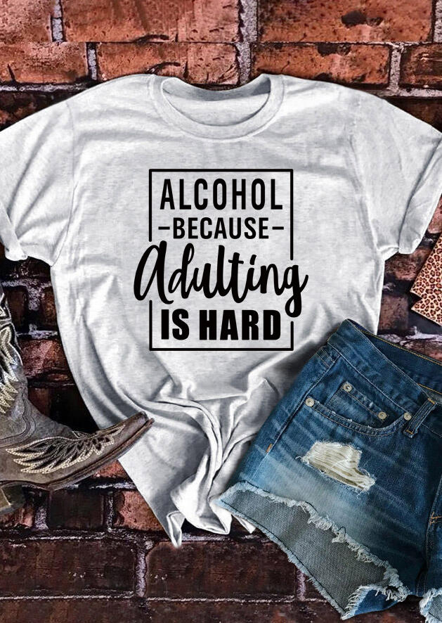

Alcohol Because Adulting Is Hard T-Shirt Tee - Light Grey, 489842