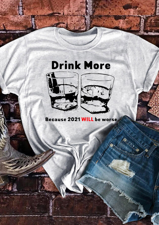 

Drink More Because 2021 Will Be Worse T-Shirt Tee - Light Grey, 492980