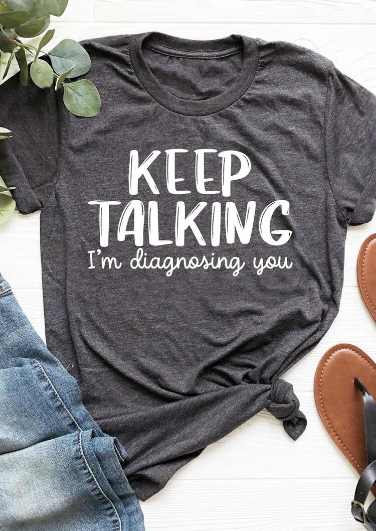 

Keep Talking I' Diagnosing You T-Shirt Tee - Dark Grey, 493657
