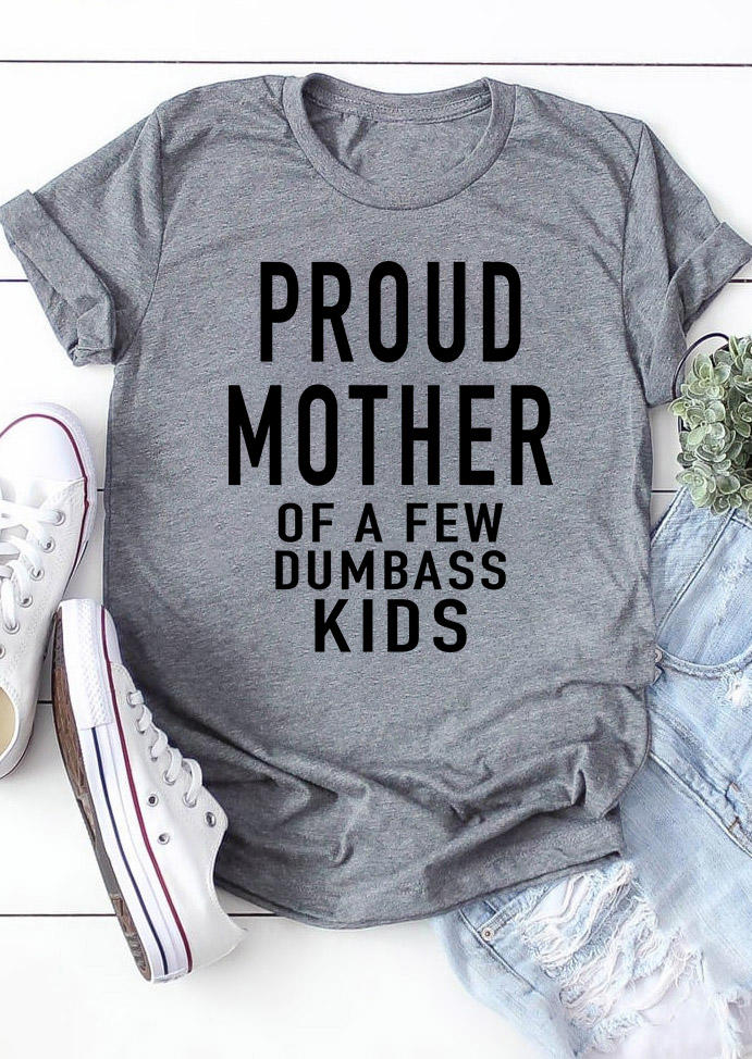 

Proud Mother Of A Few Dumbass Kids T-Shirt Tee - Gray, 494267