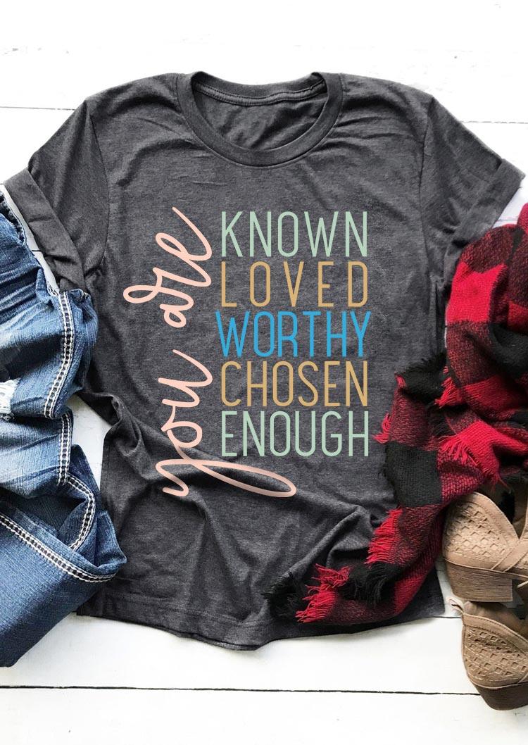 

You Are Known Loved Worthy Chosen Enough T-Shirt Tee - Dark Grey, 494289