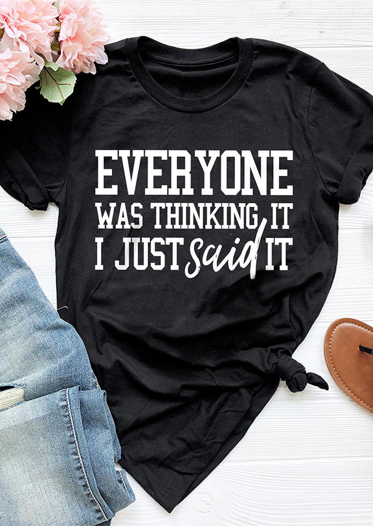 

Everyone Was Thinking It I Just Said It T-Shirt Tee - Black, 495599
