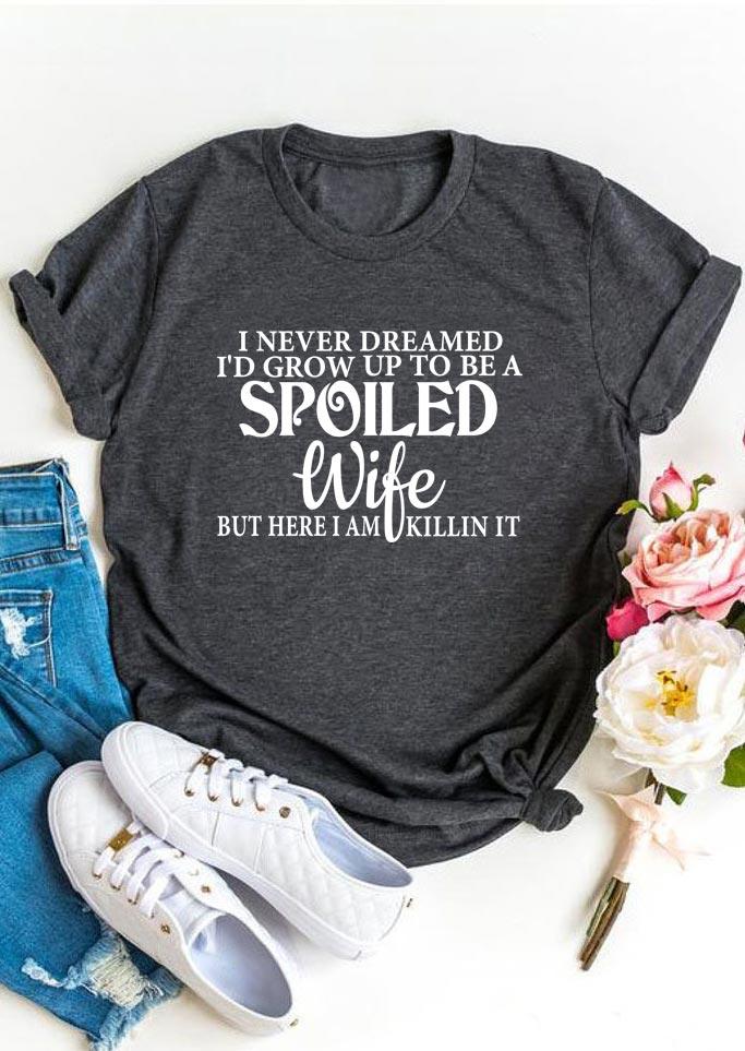 

I Never Dreamed I'd Grow Up To Be A Spoiled Wife T-Shirt Tee - Dark Grey, 500583