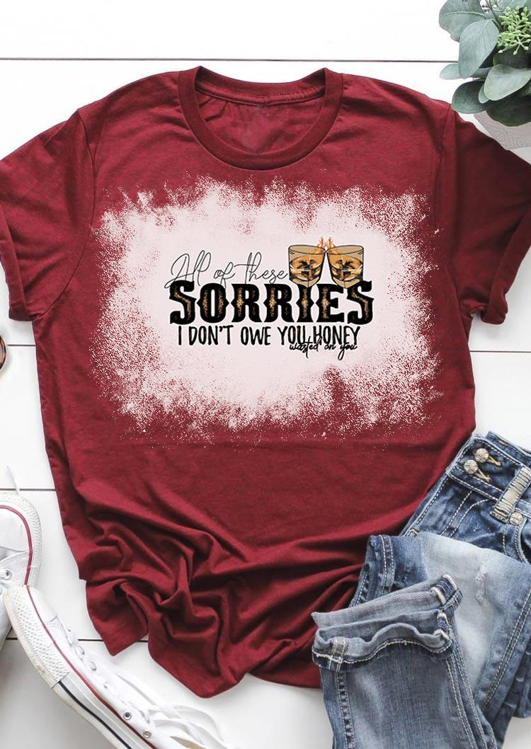 

All Of These Sorries I Don't Owe You Honey T-Shirt Tee - Burgundy, 502291