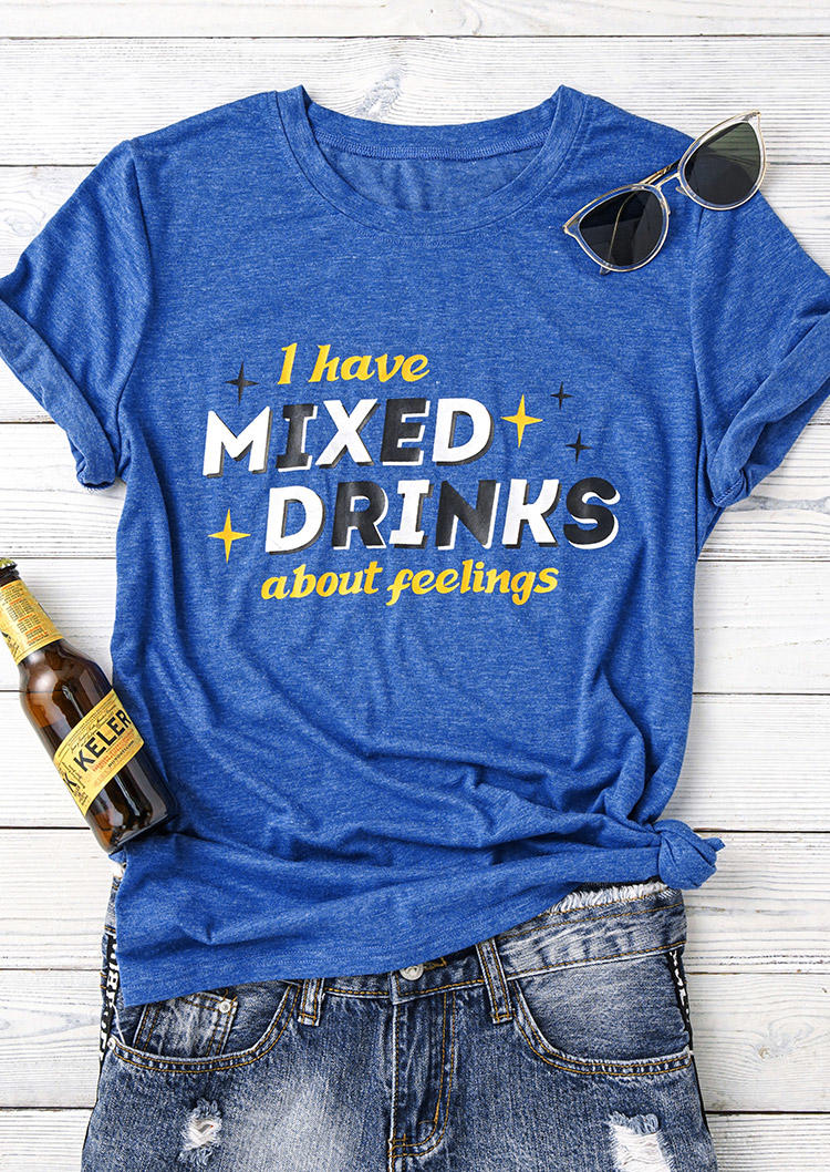 I Have Mixed Drinks About Feelings T-Shirt Tee - Blue