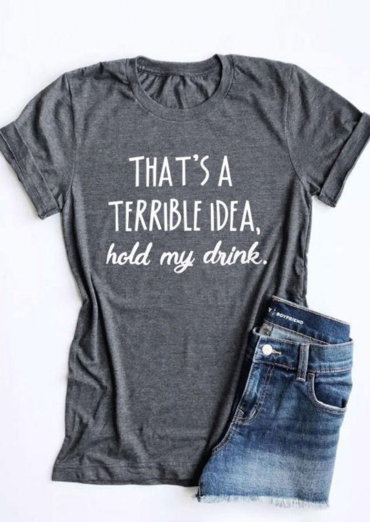 

That's A Terrible Idea Hold My Drink T-Shirt Tee - Gray, 469381
