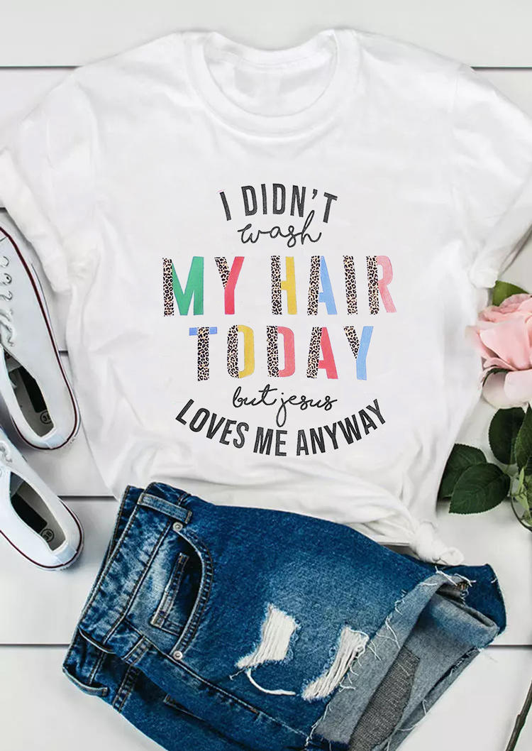 

I Didn't Wash My Hair Today But Jesus Loves Me Anyway T-Shirt Tee, White, 504838