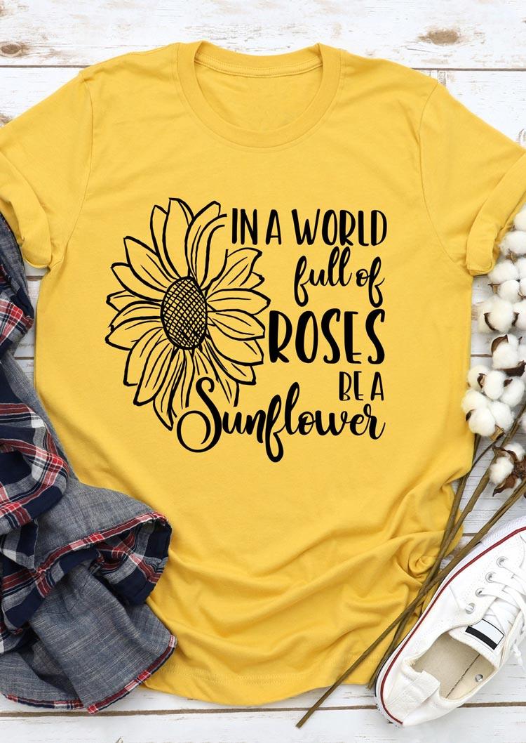 

In A World Full Of Roses Be A Sunflower T-Shirt Tee - Yellow, 508193