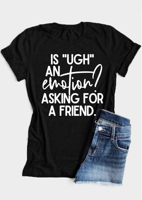 

Is UGH An Emotion O-Neck T-Shirt Tee - Black, 509482