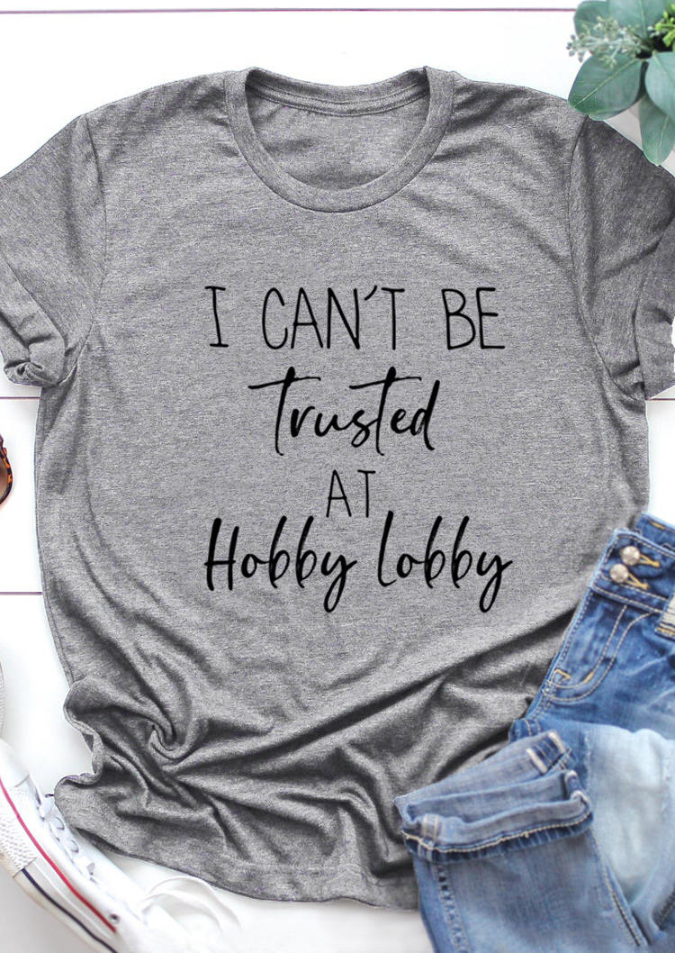 

I Can't Be Trusted At Hobby Lobby T-Shirt Tee - Light Grey, 510715