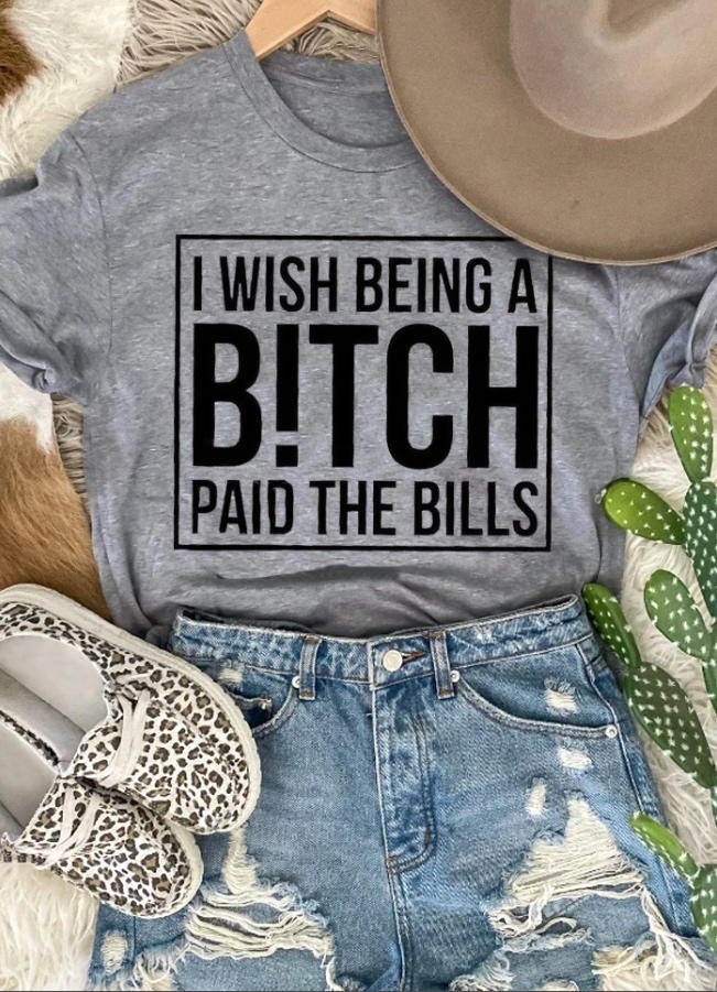 

I Wish Being A B!tch Paid The Bills T-Shirt Tee - Gray, 510624