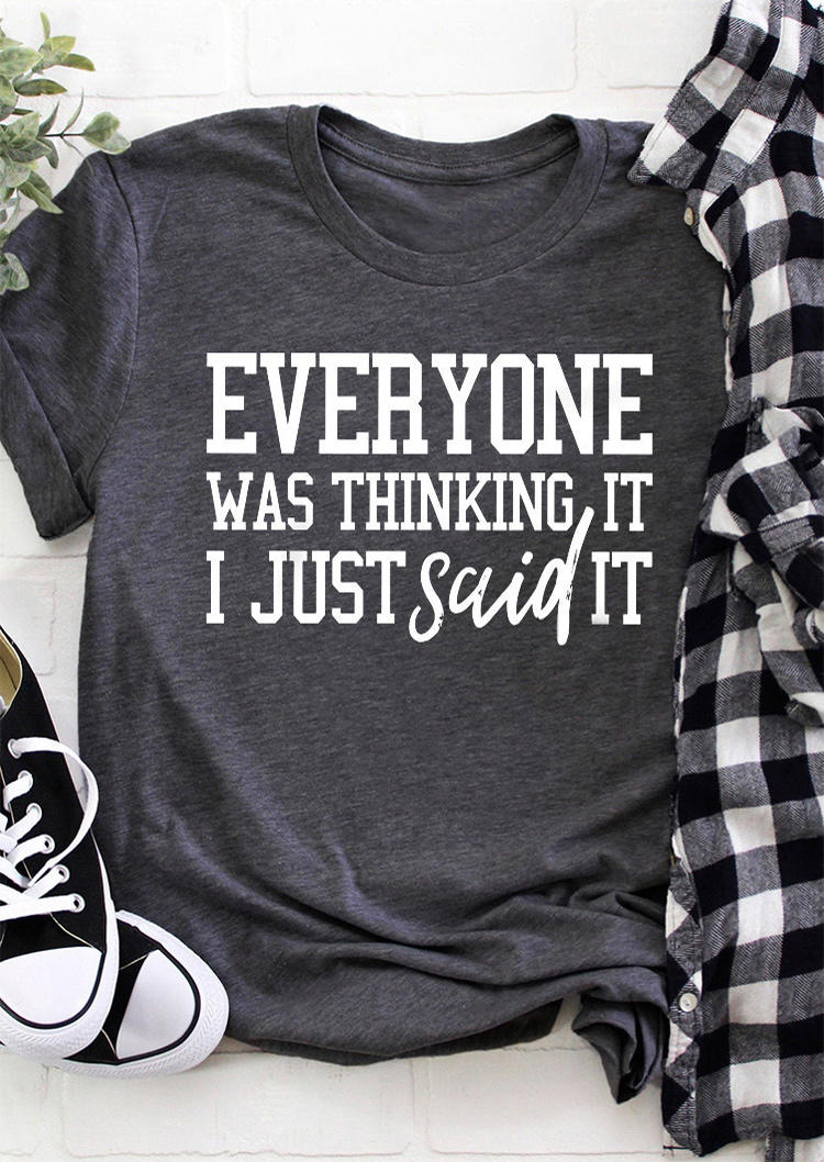 

Everyone Was Thinking It I Just Said It T-Shirt Tee - Dark Grey, 511665