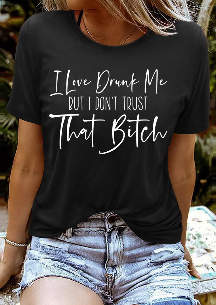 

I Love Drunk Me But I Don't Trust T-Shirt Tee - Black, 512942