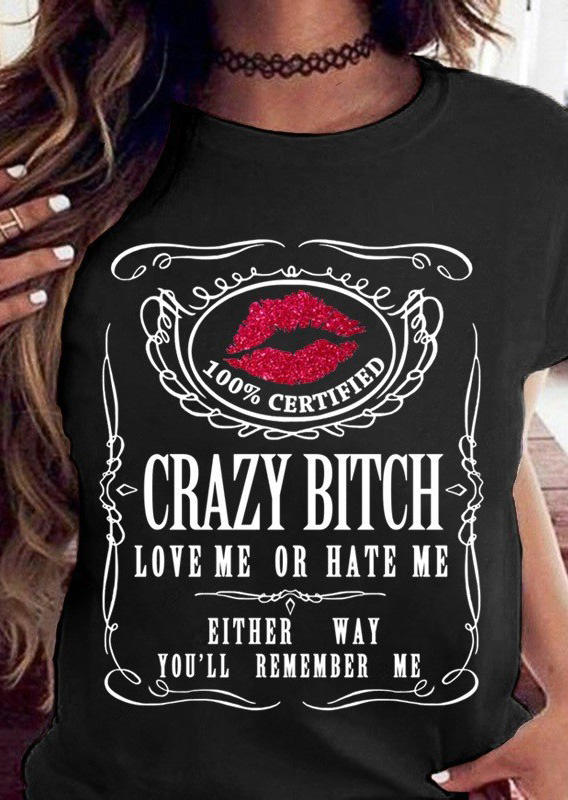 Crazy Bitch Love Me Or Hate Me Lips T-Shirt Tee - Black