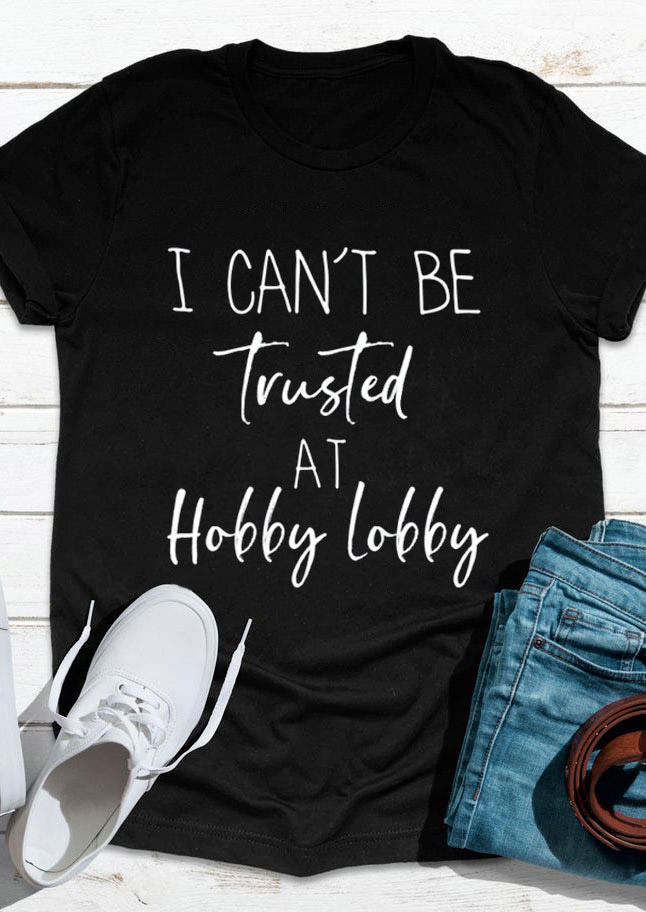 

I Can't Be Trusted At Hobby Lobby T-Shirt Tee - Black, 513512