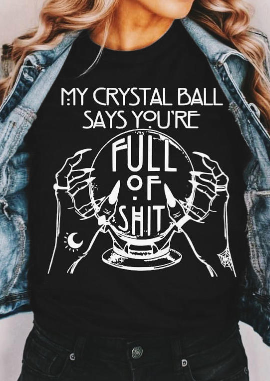 

My Crystal Ball Says You're Full Of Shit T-Shirt Tee - Black, 514115