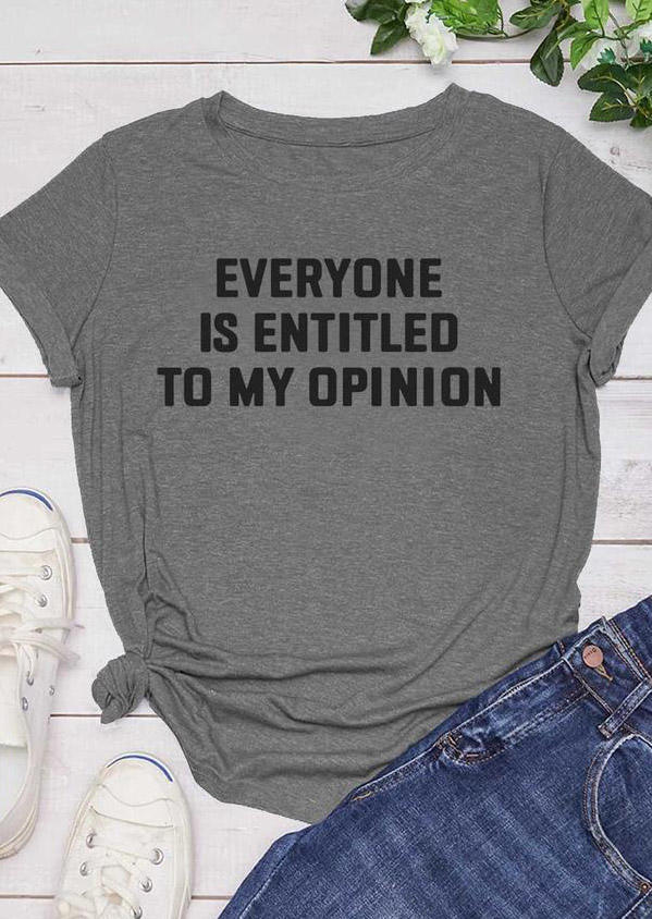 

Everyone Is Entitled To My Opinion T-Shirt Tee - Gray, 527535