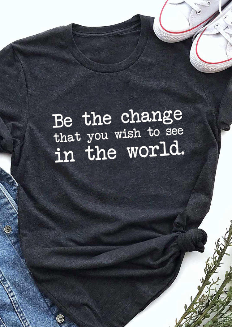 

Be The Change That You Wish To See In The World T-Shirt Tee - Dark Grey, 527903