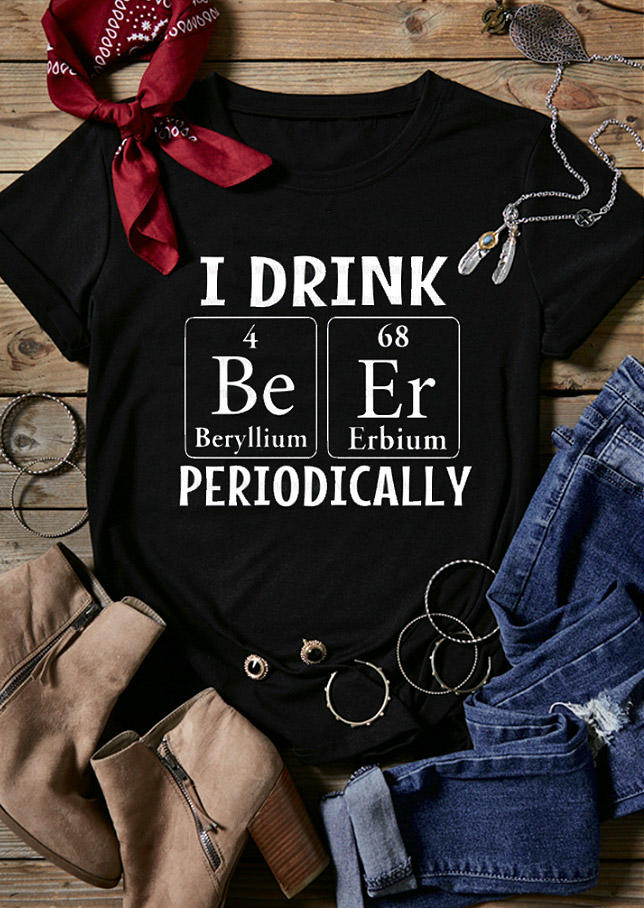 

I Drink Beer Periodically T-Shirt Tee - Black, 528047