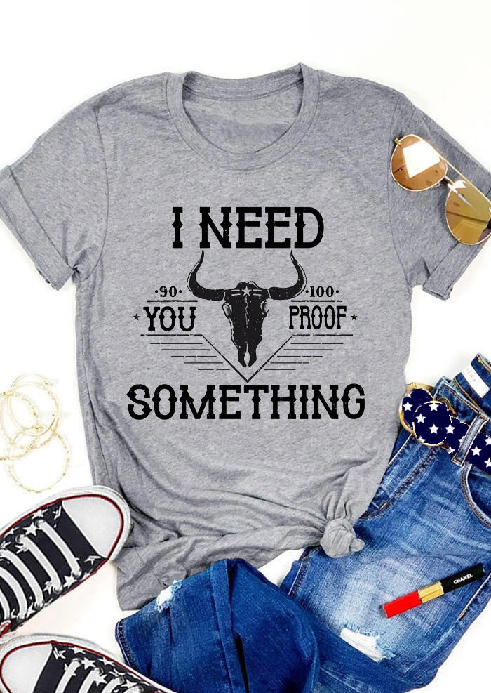 I Need You Proof Something Steer Skull T-Shirt Tee - Gray