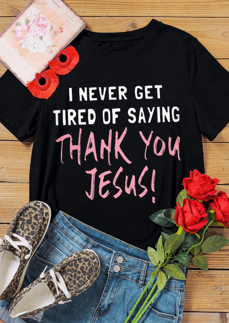 

I Never Get Tired Of Saying Thank You Jesus T-Shirt Tee - Black, 529521