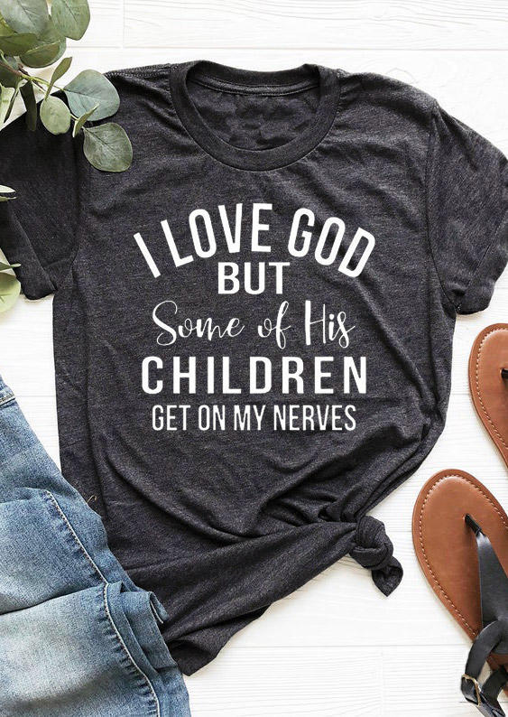 

I Love God But Some Of His Children Get On My Nerves T-Shirt Tee - Dark Grey, 529979