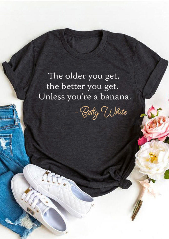 

The Older You Get The Better You Get Unless You're A Banana Betty White T-Shirt Tee - Dark Grey, 530429