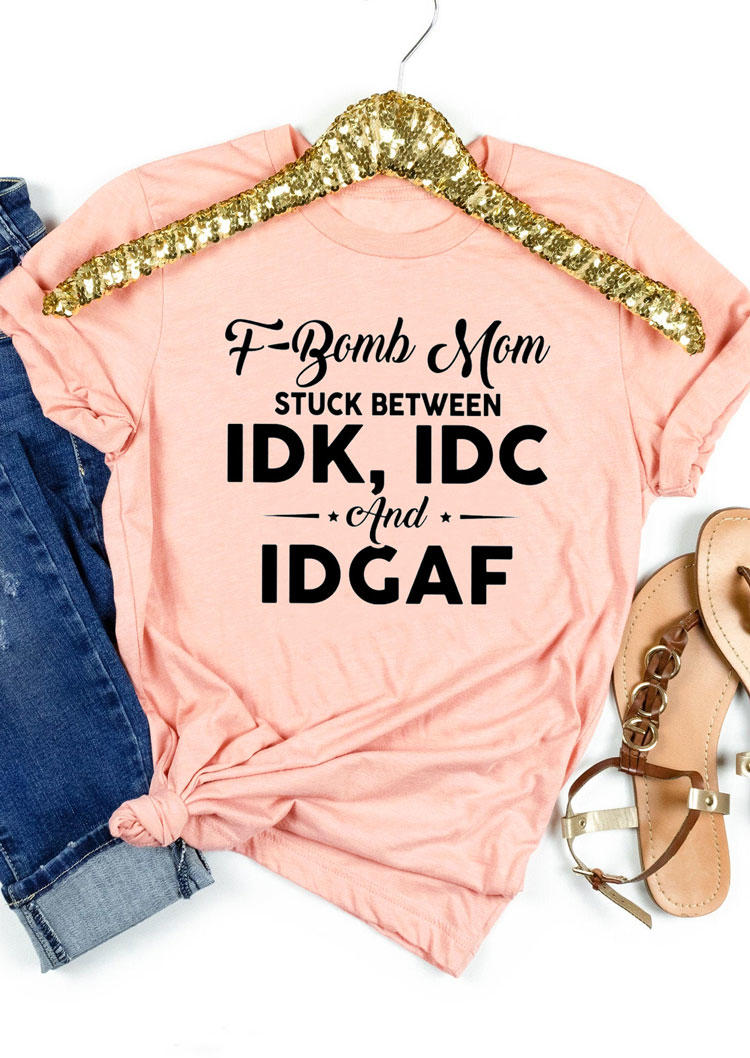 

F-Bomb Mom Stuck Between IDK IDC And IDGAF T-Shirt Tee - Pink, 530705