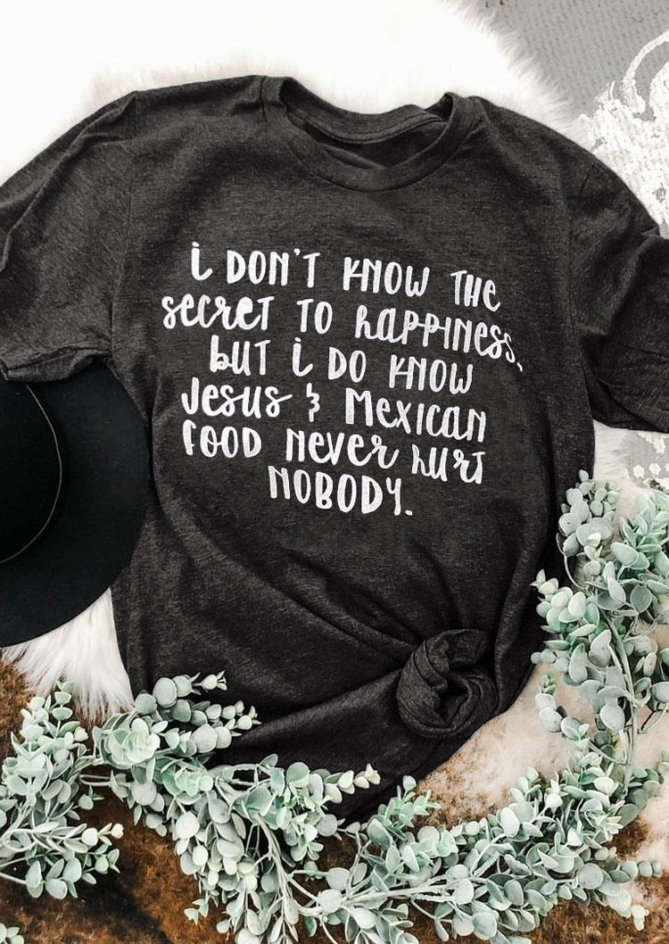 

I Don't Know The Secret To Happiness But I Do Know Jesus And Mexican Food Never Hurt Nobody T-Shirt Tee - Dark Grey, 530951