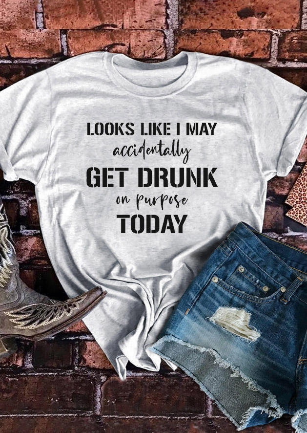 

Looks Like I May Accidentally Get Drunk On Purpose Today T-Shirt Tee - Dark Grey, 531219