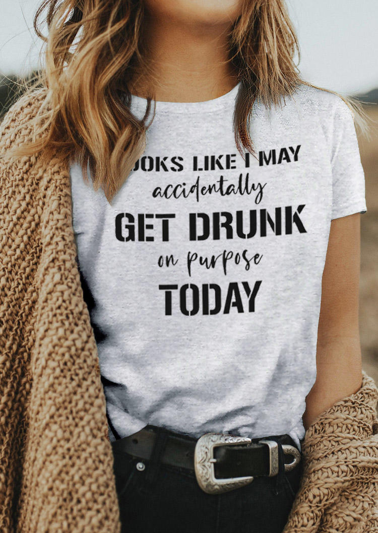 Looks Like I May Accidentally Get Drunk On Purpose Today T-Shirt Tee - Dark Grey