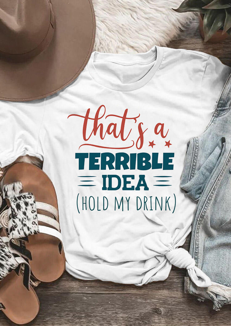 

That's A Terrible Idea O-Neck T-Shirt Tee - White, 528025