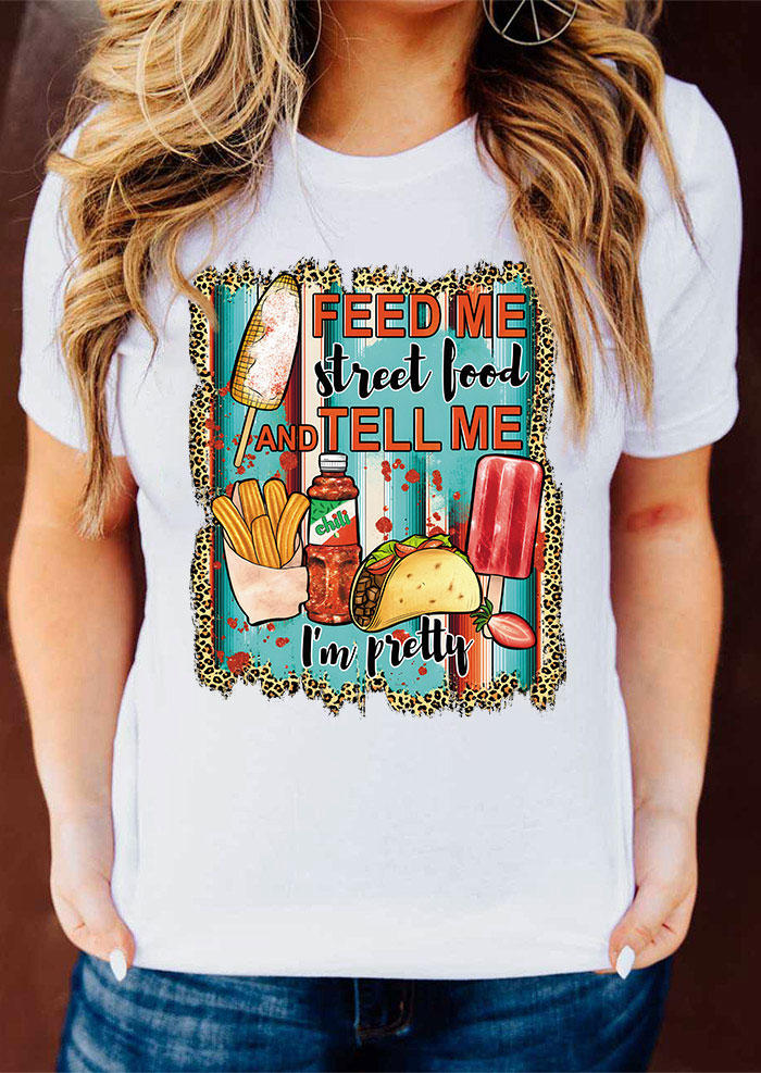 Feed Me Street Food And Tell Me I'm Pretty T-Shirt Tee - White