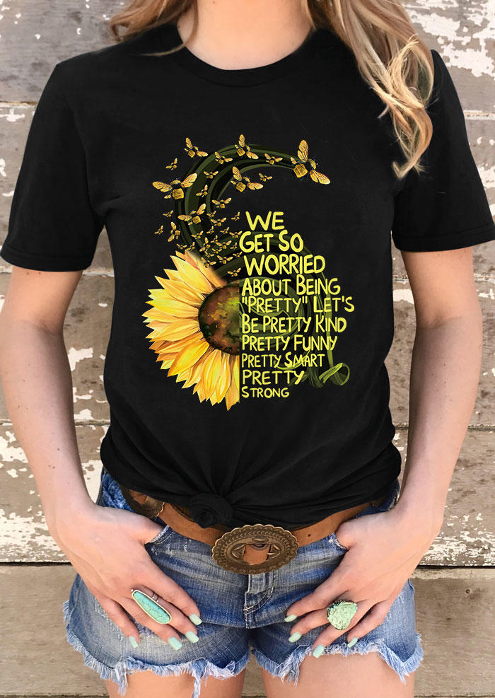 

Sunflower Bee We Get So Worried About Being "Pretty" T-Shirt Tee - Black, 532829