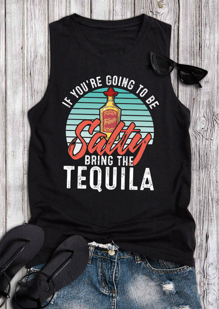 If You're Going To Be Salty Bring The Tequila Tank - Black