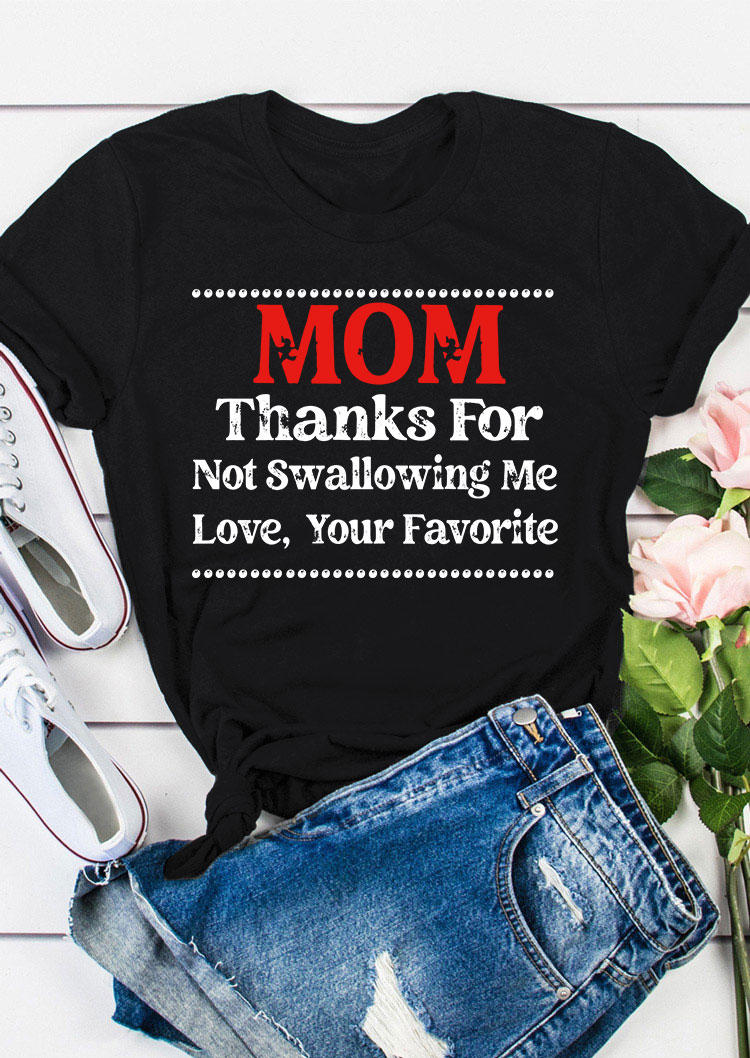 

Mom Thanks For Not Swallowing Me Love Your Favorite T-Shirt Tee - Black, 533616