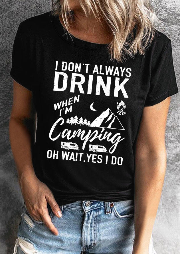 

I Don't Always Drink When I'm Camping Oh Wait Yes I Do T-Shirt Tee - Black, 534295