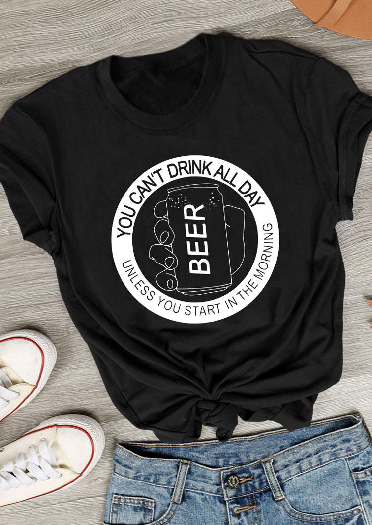 You Can't Drink All Day Unless You Start In The Morning Beer T-Shirt Tee - Black 534298