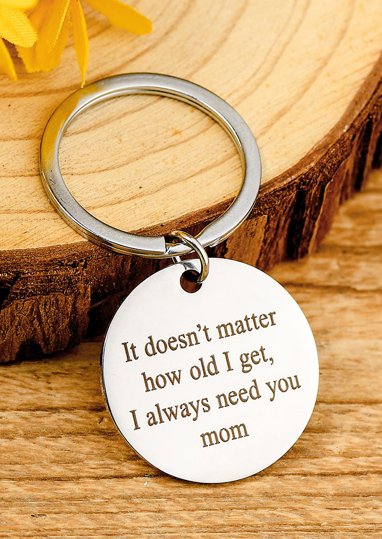 

It Doesn't Matter How Old I Get I Always Need You Mom Keychain, Silver, SCM001222