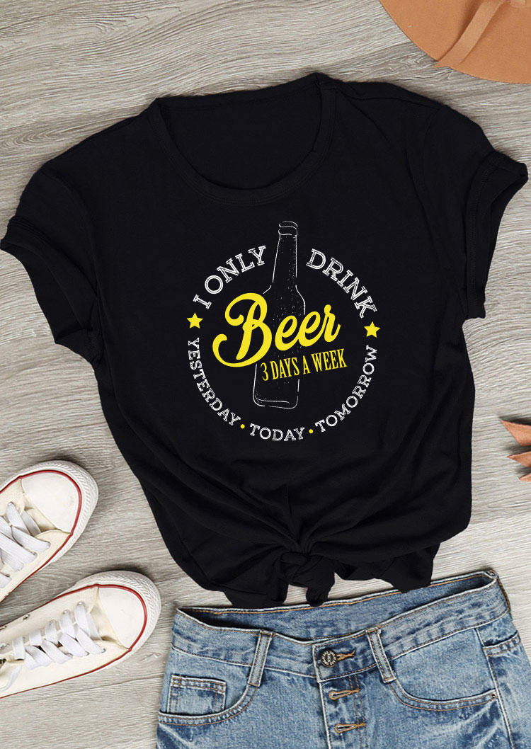 I Only Drink Beer 3 Days A Week Yesterday Today Tomorrow T-Shirt Tee - Black