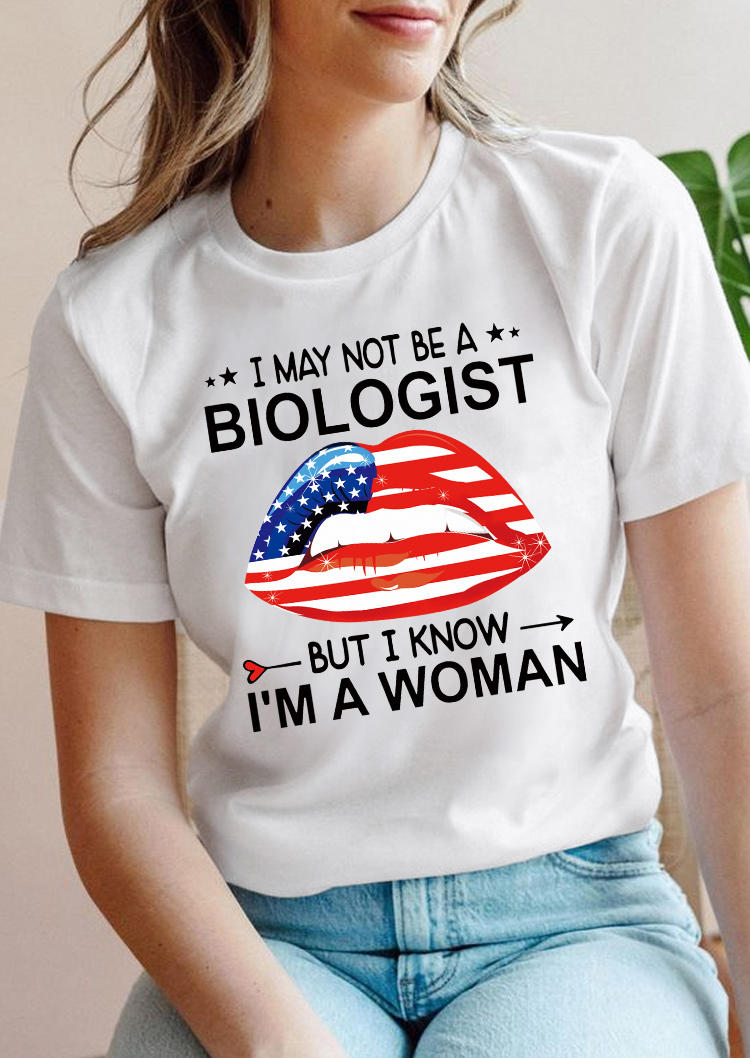 I May Not Be A Biologist But I Know I'm A Woman Lips T-Shirt Tee - White