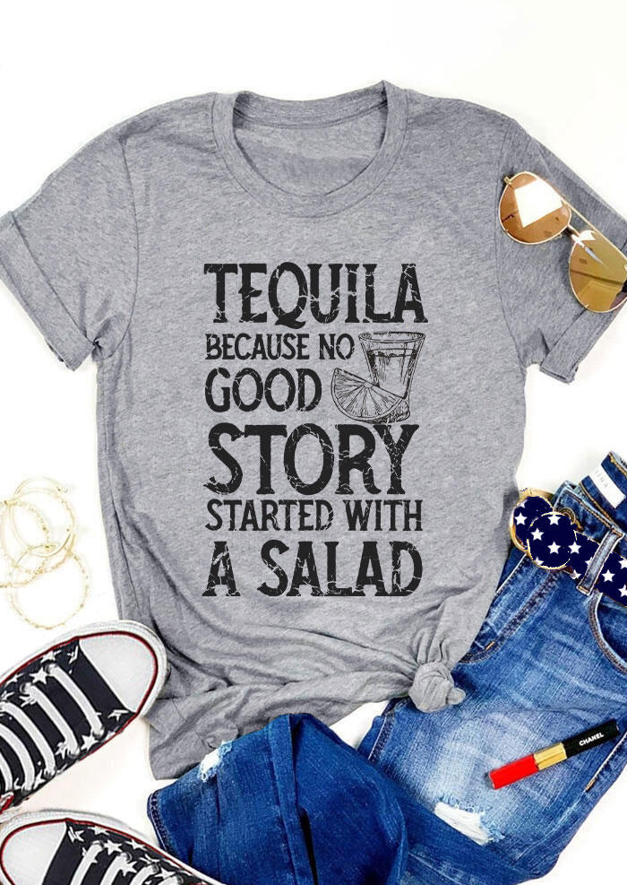 

Tequila Because No Good Story Started With A Salad T-Shirt Tee - Gray, 535028