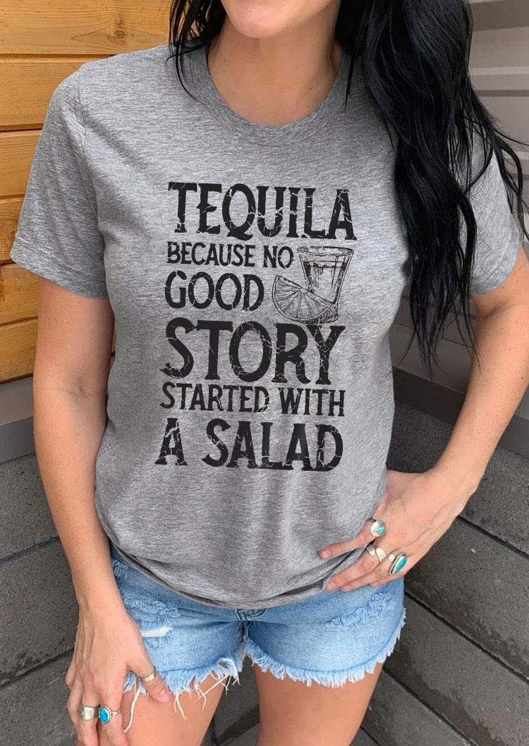Tequila Because No Good Story Started With A Salad T-Shirt Tee - Gray